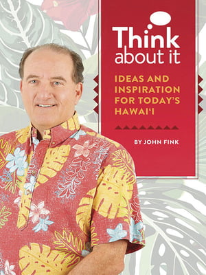 Think About It -Ideas and Inspiration for Today’s Hawai‘i