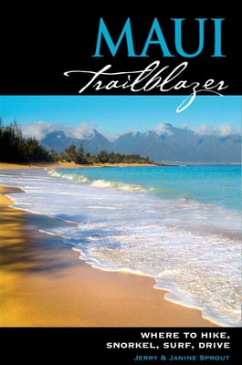 Maui Trailblazer -Where to Hike, Snorkel, Surf, Drive, 6th Edition