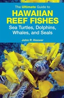 Sea Life The Ultimate Guide to Hawaiian Reef Fishes, Sea Turtles, Dolphins, Whales, and Seals