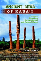 Ancient Sites of Kaua‘i - A Guide to Hawaiian Archaeological and Cultural Places